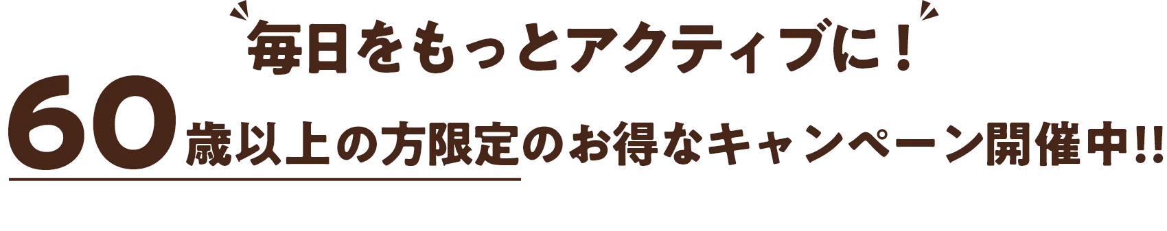 毎日をもっとアクティブに！ 60歳以上の方限定のお得なキャンペーン開催中‼